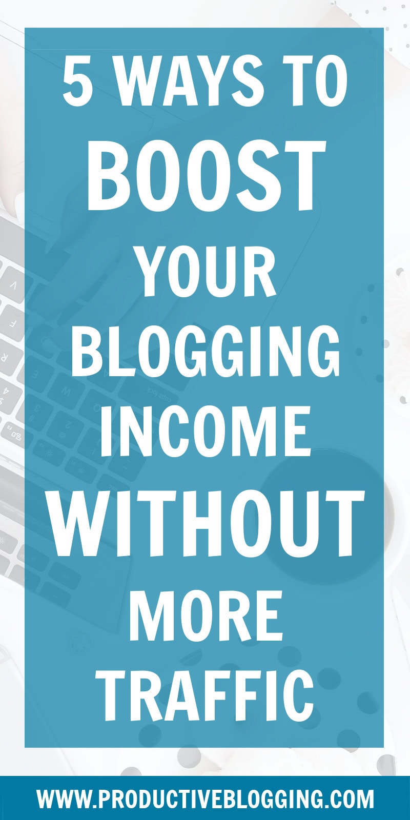 Is it possible to increase your blogging income WITHOUT increasing your pageviews? Absolutely! Here are 5 ways to boost your blogging income WITHOUT more traffic #boostincome #blogincome #bloggingincome #digitalproducts #evergreensalesfunnel #affiliatemarketing #blogmonetization #makemoneyblogging #blog #blogging #bloggers #professionalblogger #problogger #solopreneur #onlinebusiness #onlinebusinessowner #onlinebusinesssuccess #bloggingsuccess #contentmarketing #bloggingtips #productiveblogging